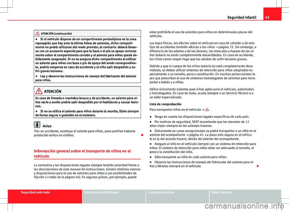 Seat Alhambra 2012 Manual del propietario (in Spanish) 43
Seguridad infantil
ATENCIÓN (continuación)
● Si el vehículo dispone de un compartimento portaobjetos en la zona
reposapiés que hay ante la última hilera de asientos, dicho comparti-
mento no Seat Alhambra 2012 Manual del propietario (in Spanish) 43
Seguridad infantil
ATENCIÓN (continuación)
● Si el vehículo dispone de un compartimento portaobjetos en la zona
reposapiés que hay ante la última hilera de asientos, dicho comparti-
mento no