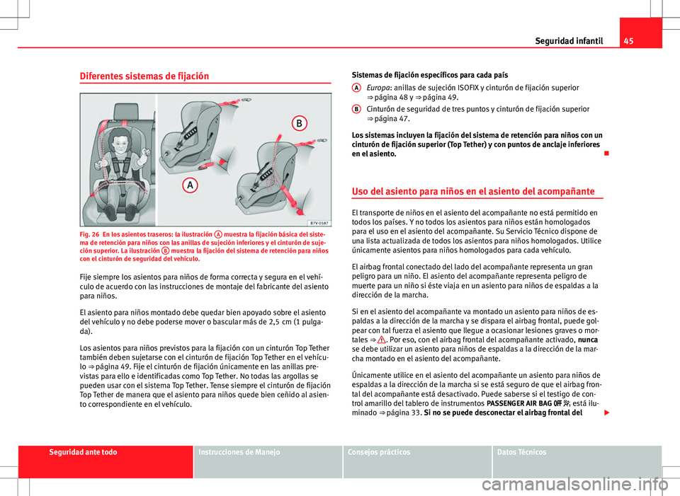 Seat Alhambra 2012 Manual del propietario (in Spanish) 45
Seguridad infantil
Diferentes sistemas de fijación
Fig. 26 En los asientos traseros: la ilustración A muestra la fijación básica del siste-
ma de retención para niños con las anillas de suje Seat Alhambra 2012 Manual del propietario (in Spanish) 45
Seguridad infantil
Diferentes sistemas de fijación
Fig. 26 En los asientos traseros: la ilustración A muestra la fijación básica del siste-
ma de retención para niños con las anillas de suje