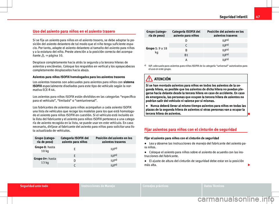 Seat Alhambra 2012 Manual del propietario (in Spanish) 47
Seguridad infantil
Uso del asiento para niños en el asiento trasero
Si se fija un asiento para niños en el asiento trasero, se debe adaptar la po-
sición del asiento delantero de tal modo que el Seat Alhambra 2012 Manual del propietario (in Spanish) 47
Seguridad infantil
Uso del asiento para niños en el asiento trasero
Si se fija un asiento para niños en el asiento trasero, se debe adaptar la po-
sición del asiento delantero de tal modo que el