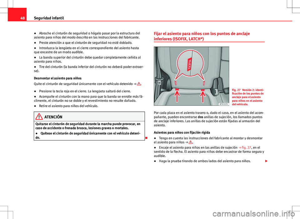 Seat Alhambra 2012 Manual del propietario (in Spanish) 48Seguridad infantil
● Abroche el cinturón de seguridad o hágalo pasar por la estructura del
asiento para niños del modo descrito en las instrucciones del fabricante.
● Preste atención a que e Seat Alhambra 2012 Manual del propietario (in Spanish) 48Seguridad infantil
● Abroche el cinturón de seguridad o hágalo pasar por la estructura del
asiento para niños del modo descrito en las instrucciones del fabricante.
● Preste atención a que e
