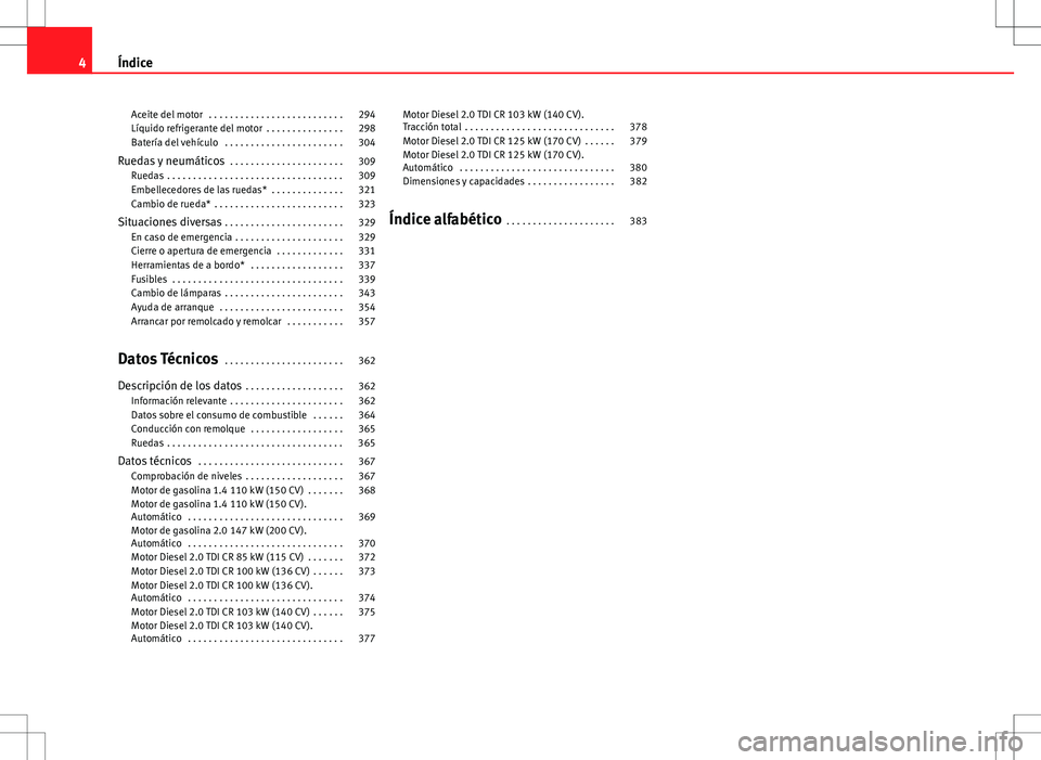 Seat Alhambra 2012 Manual del propietario (in Spanish) Aceite del motor . . . . . . . . . . . . . . . . . . . . . . . . . . 294
Líquido refrigerante del motor . . . . . . . . . . . . . . . 298
Batería del vehículo . . . . . . . . . . . . . . . . . . Seat Alhambra 2012 Manual del propietario (in Spanish) Aceite del motor . . . . . . . . . . . . . . . . . . . . . . . . . . 294
Líquido refrigerante del motor . . . . . . . . . . . . . . . 298
Batería del vehículo . . . . . . . . . . . . . . . . . .
