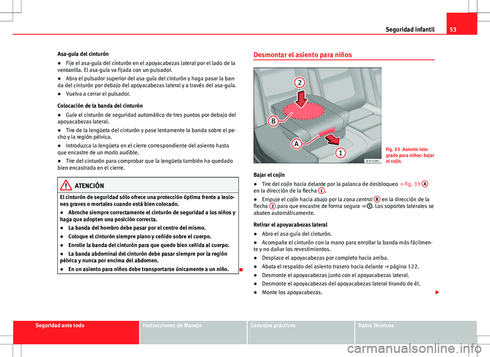 Seat Alhambra 2012  Manual del propietario (in Spanish) 53
Seguridad infantil
Asa-guía del cinturón
● Fije el asa-guía del cinturón en el apoyacabezas lateral por el lado de la
ventanilla. El asa-guía va fijada con un pulsador.
● Abra el pulsador 