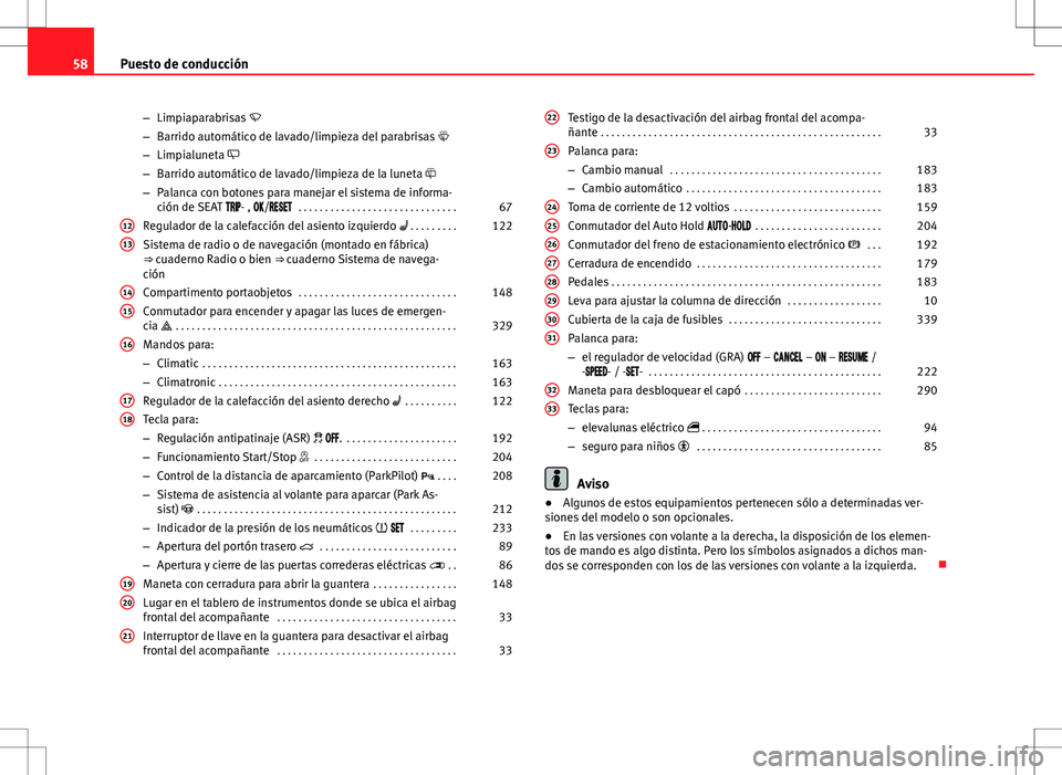 Seat Alhambra 2012  Manual del propietario (in Spanish) 58Puesto de conducción
–Limpiaparabrisas  
– Barrido automático de lavado/limpieza del parabrisas 
– Limpialuneta 
– Barrido automático de lavado/limpieza de la luneta 
– Pala