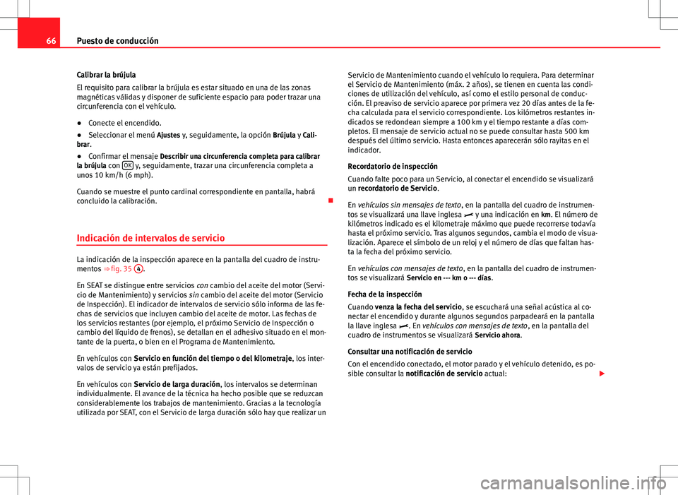 Seat Alhambra 2012  Manual del propietario (in Spanish) 66Puesto de conducción
Calibrar la brújula
El requisito para calibrar la brújula es estar situado en una de las zonas
magnéticas válidas y disponer de suficiente espacio para poder trazar una
cir