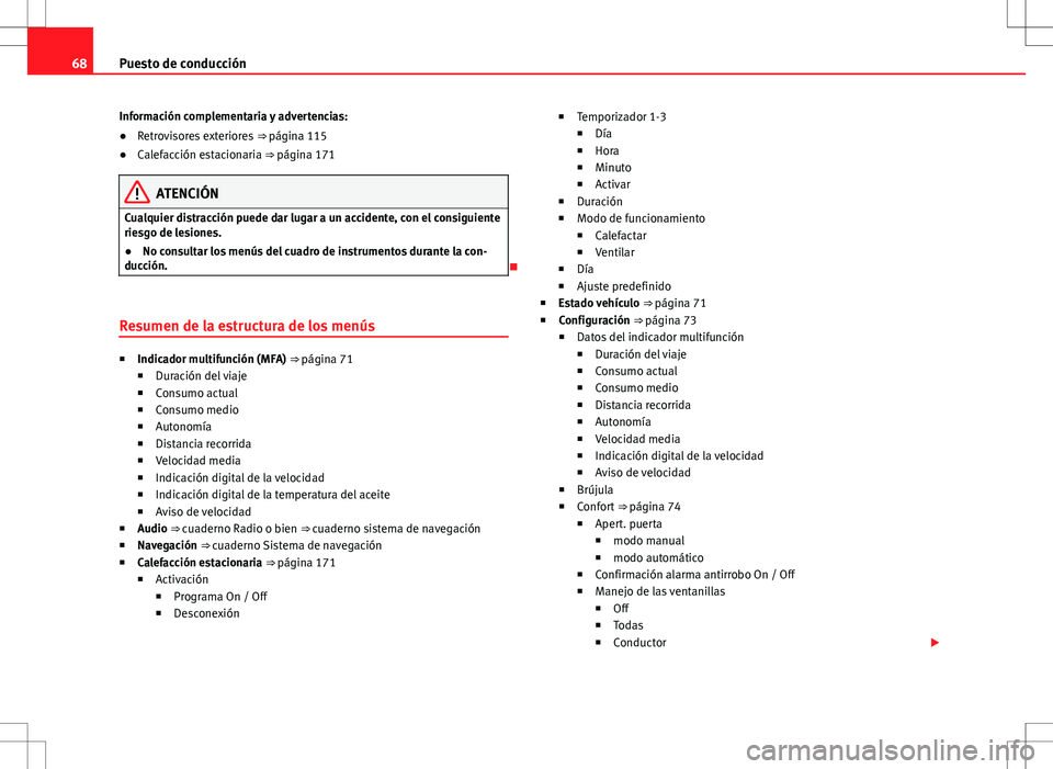 Seat Alhambra 2012  Manual del propietario (in Spanish) 68Puesto de conducción
Información complementaria y advertencias:
● Retrovisores exteriores  ⇒ página 115
● Calefacción estacionaria ⇒ página 171
ATENCIÓN
Cualquier distracción pued