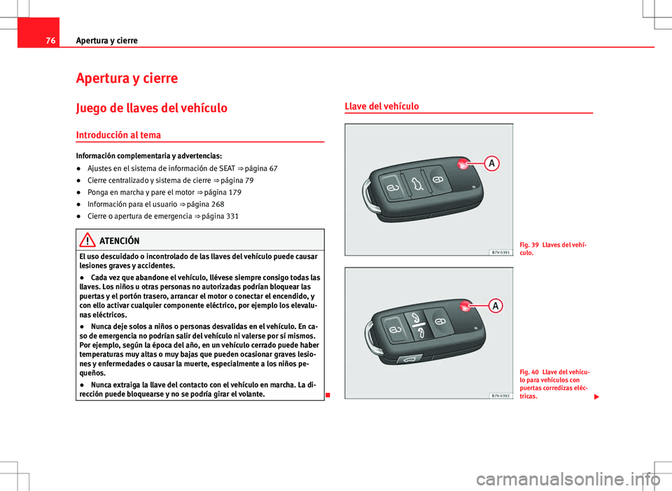 Seat Alhambra 2012  Manual del propietario (in Spanish) 76Apertura y cierre
Apertura y cierre
Juego de llaves del vehículo Introducción al tema
Información complementaria y advertencias:
● Ajustes en el sistema de información de SEAT  ⇒ página 6