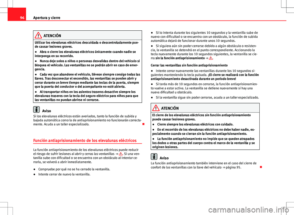 Seat Alhambra 2012 Manual del propietario (in Spanish) 96Apertura y cierre
ATENCIÓN
Utilizar los elevalunas eléctricos descuidada o descontroladamente pue-
de causar lesiones graves.
● Abra o cierre los elevalunas eléctricos únicamente cuando nadie Seat Alhambra 2012 Manual del propietario (in Spanish) 96Apertura y cierre
ATENCIÓN
Utilizar los elevalunas eléctricos descuidada o descontroladamente pue-
de causar lesiones graves.
● Abra o cierre los elevalunas eléctricos únicamente cuando nadie