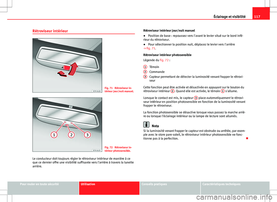 Seat Alhambra 2012  Manuel du propriétaire (in French)  117
Éclairage et visibilité
Rétroviseur intérieur
Fig. 71  Rétroviseur in-
térieur jour/nuit manuel.
Fig. 72  Rétroviseur in-
térieur photosensible.
Le conducteur doit toujours régler le rét