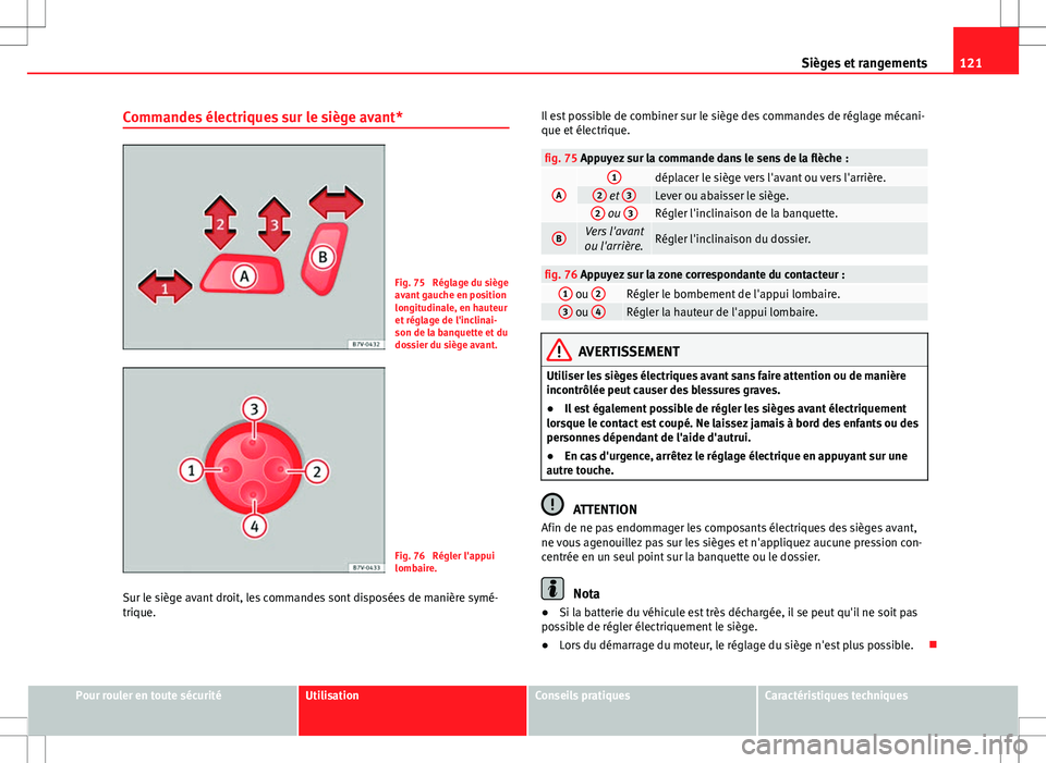 Seat Alhambra 2012  Manuel du propriétaire (in French)  121
Sièges et rangements
Commandes électriques sur le siège avant*
Fig. 75  Réglage du siège
avant gauche en position
longitudinale, en hauteur
et réglage de l'inclinai-
son de la banquette 