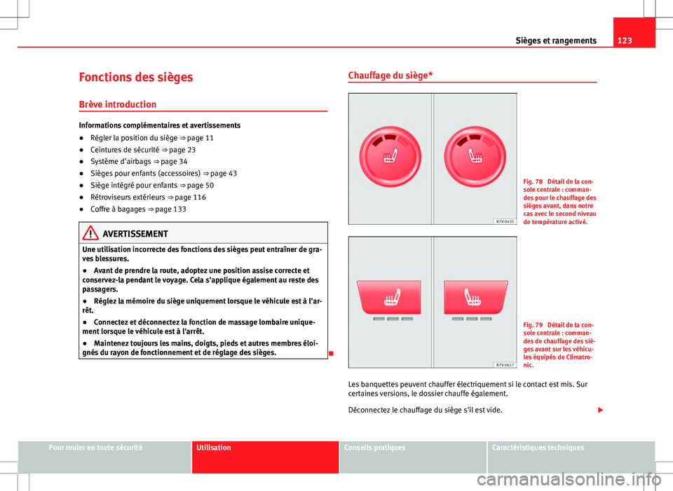 Seat Alhambra 2012  Manuel du propriétaire (in French)  123
Sièges et rangements
Fonctions des sièges
Brève introduction
Informations complémentaires et avertissements
● Régler la position du siège ⇒ page 11
● Ceintures de sécurité  ⇒ p
