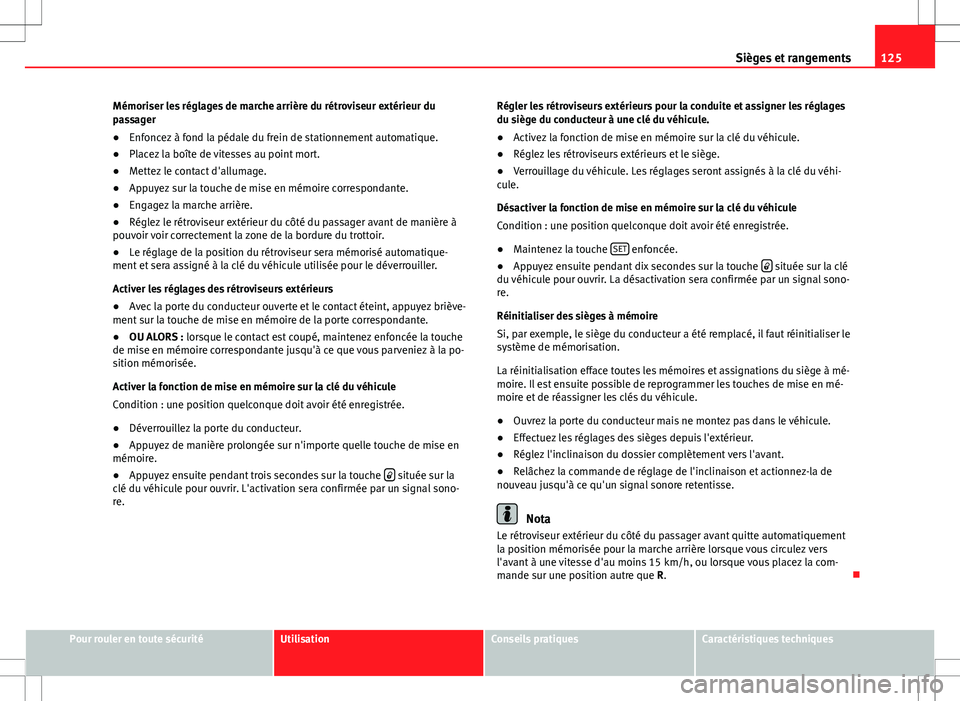 Seat Alhambra 2012  Manuel du propriétaire (in French)  125
Sièges et rangements
Mémoriser les réglages de marche arrière du rétroviseur extérieur du
passager
● Enfoncez à fond la pédale du frein de stationnement automatique.
● Placez la boîte