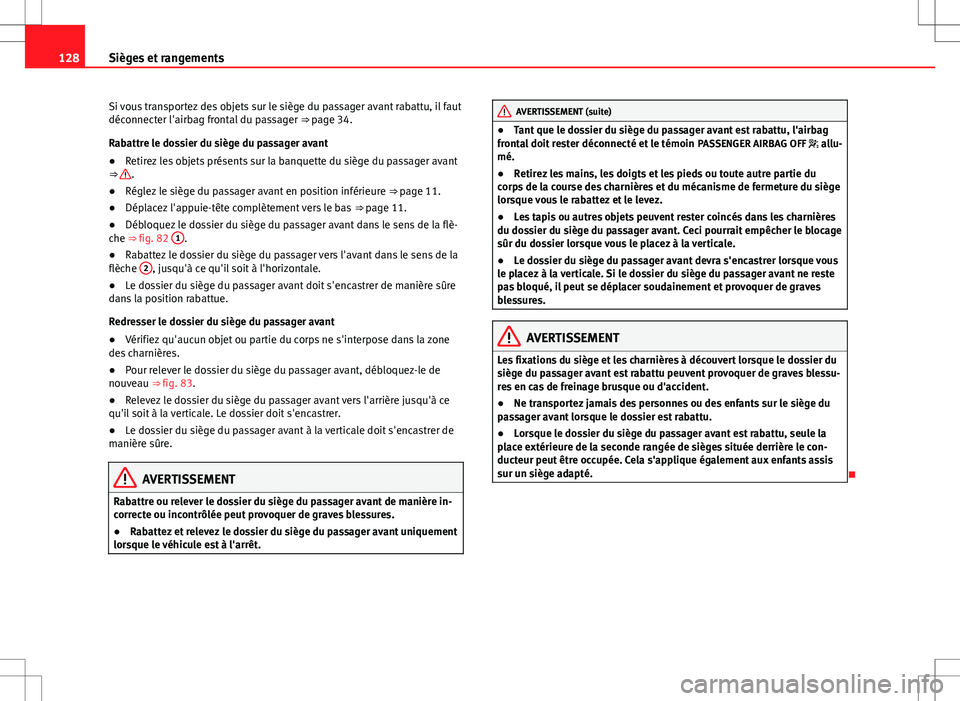 Seat Alhambra 2012  Manuel du propriétaire (in French)  128Sièges et rangements
Si vous transportez des objets sur le siège du passager avant rabattu, il faut
déconnecter l'airbag frontal du passager  ⇒ page 34.
Rabattre le dossier du siège du 
