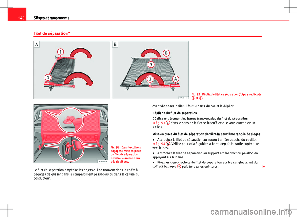Seat Alhambra 2012  Manuel du propriétaire (in French)  140Sièges et rangements
Filet de séparation*
Fig. 93  Dépliez le filet de séparation  1 puis repliez-le
2 et  3.
Fig. 94  Dans le coffre à
bagages : Mise en place
du filet de séparation
derrièr