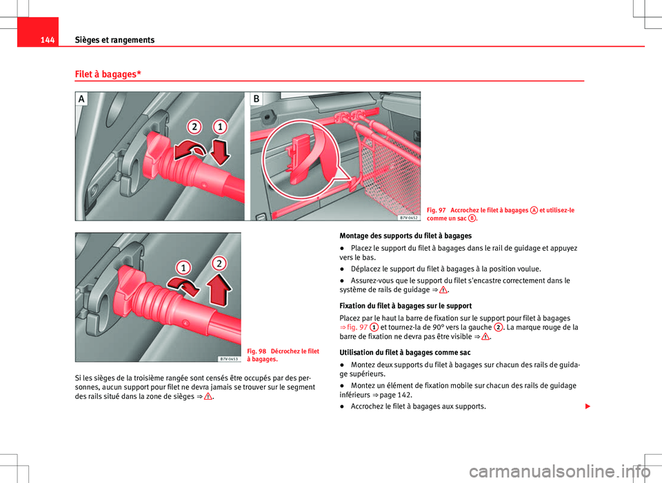 Seat Alhambra 2012  Manuel du propriétaire (in French)  144Sièges et rangements
Filet à bagages*
Fig. 97  Accrochez le filet à bagages  A et utilisez-le
comme un sac  B.
Fig. 98  Décrochez le filet
à bagages.
Si les sièges de la troisième rangée so