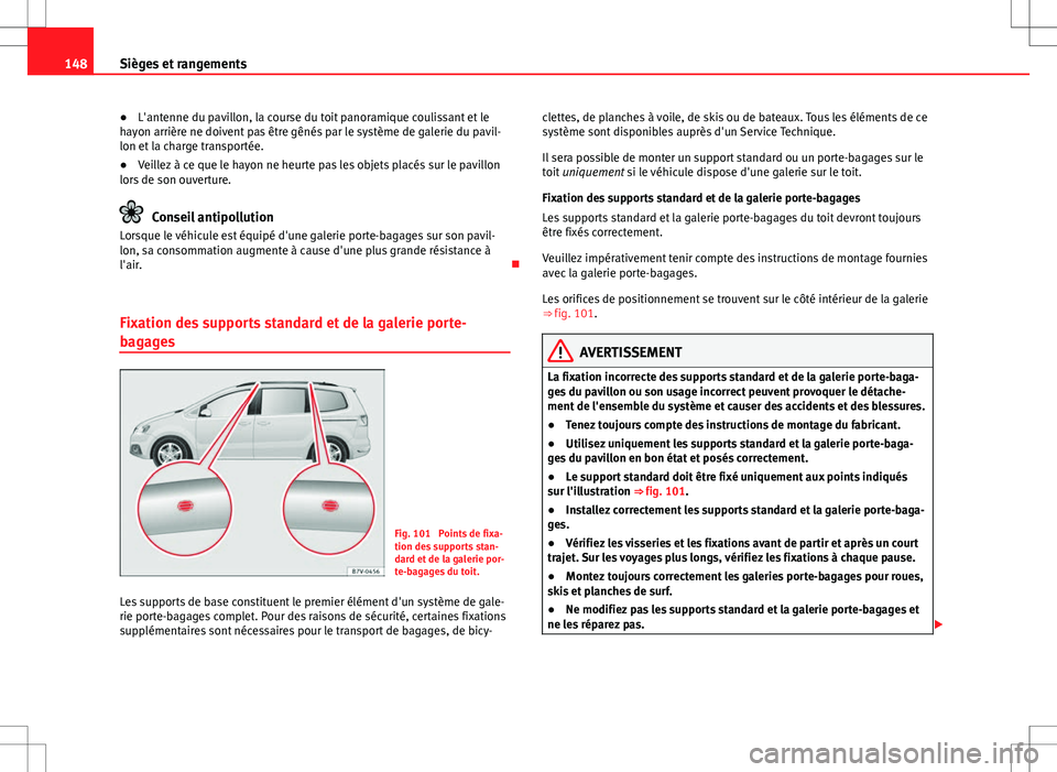 Seat Alhambra 2012  Manuel du propriétaire (in French)  148Sièges et rangements
● L'antenne du pavillon, la course du toit panoramique coulissant et le
hayon arrière ne doivent pas être gênés par le système de galerie du pavil-
lon et la charge