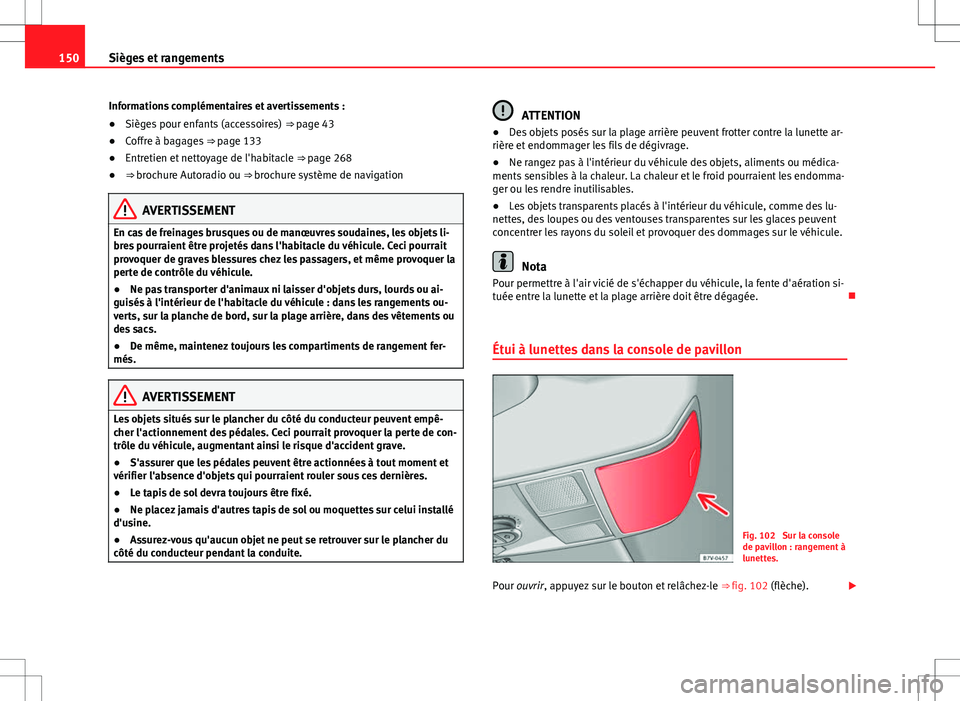 Seat Alhambra 2012  Manuel du propriétaire (in French)  150Sièges et rangements
Informations complémentaires et avertissements :
● Sièges pour enfants (accessoires)  ⇒ page 43
● Coffre à bagages  ⇒ page 133
● Entretien et nettoyage de l&#