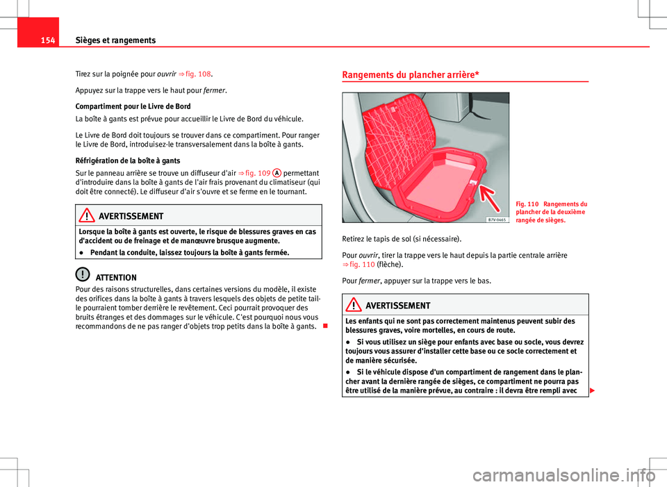 Seat Alhambra 2012  Manuel du propriétaire (in French)  154Sièges et rangements
Tirez sur la poignée pour  ouvrir ⇒ fig. 108.
Appuyez sur la trappe vers le haut pour  fermer.
Compartiment pour le Livre de Bord
La boîte à gants est prévue pour accu