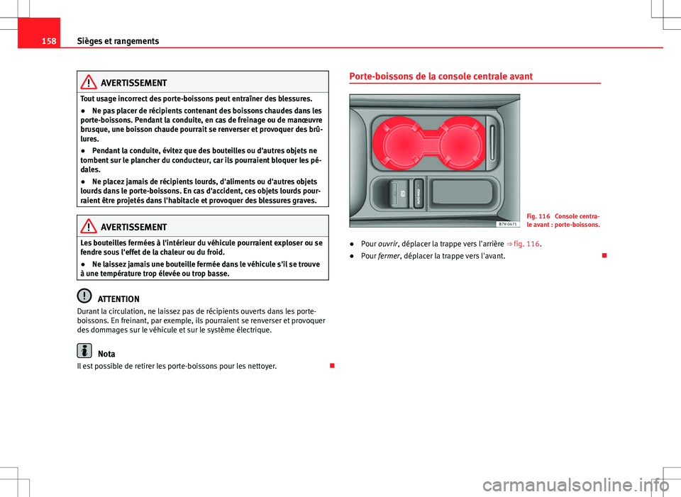 Seat Alhambra 2012  Manuel du propriétaire (in French)  158Sièges et rangements
AVERTISSEMENT
Tout usage incorrect des porte-boissons peut entraîner des blessures.
● Ne pas placer de récipients contenant des boissons chaudes dans les
porte-boissons. P