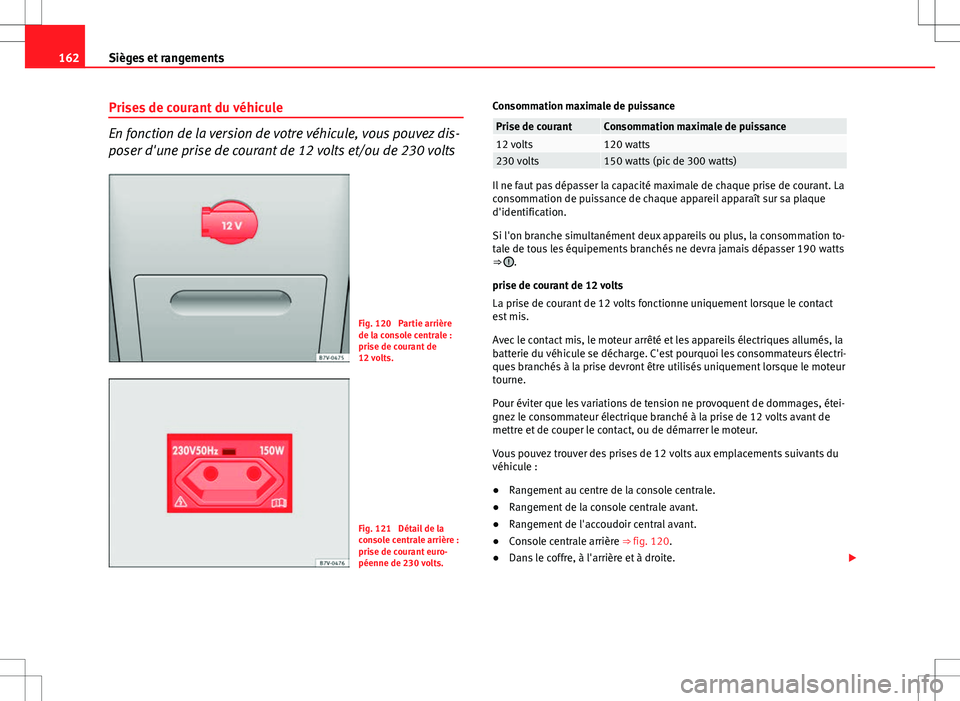 Seat Alhambra 2012  Manuel du propriétaire (in French)  162Sièges et rangements
Prises de courant du véhicule
En fonction de la version de votre véhicule, vous pouvez dis-
poser d'une prise de courant de 12 volts et/ou de 230 volts
Fig. 120  Partie 