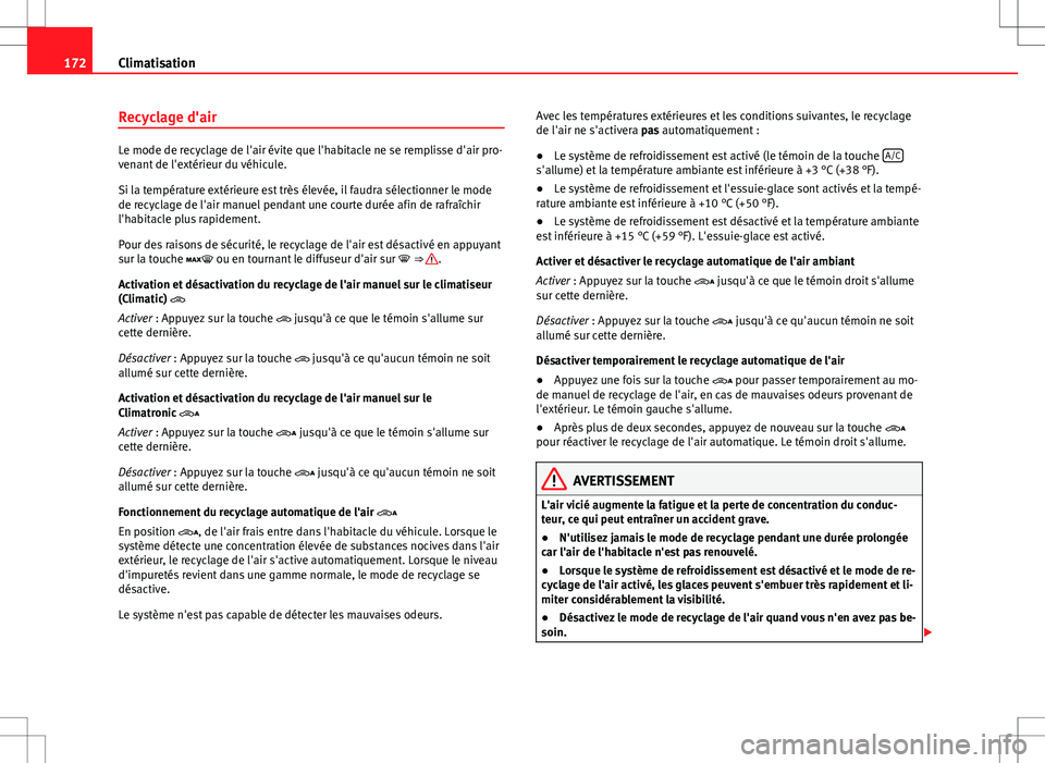 Seat Alhambra 2012  Manuel du propriétaire (in French)  172Climatisation
Recyclage d'air
Le mode de recyclage de l'air évite que l'habitacle ne se remplisse d'air pro-
venant de l'extérieur du véhicule.
Si la température extérieure