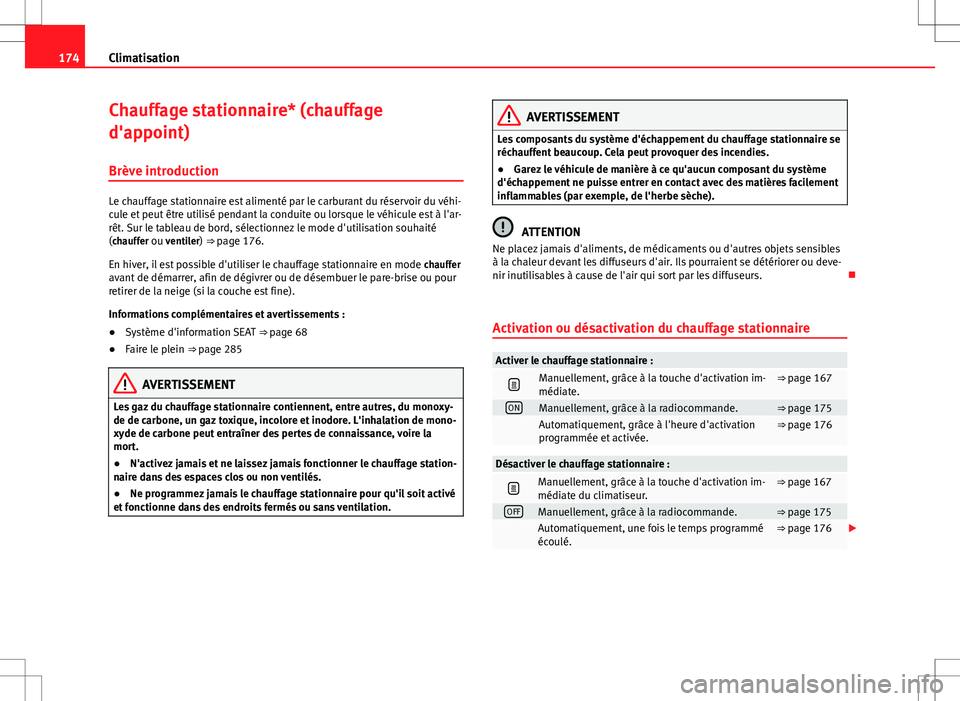 Seat Alhambra 2012  Manuel du propriétaire (in French)  174Climatisation
Chauffage stationnaire* (chauffage
d'appoint)
Brève introduction
Le chauffage stationnaire est alimenté par le carburant du réservoir du véhi-
cule et peut être utilisé pend
