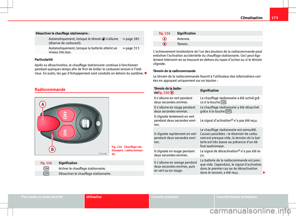 Seat Alhambra 2012  Manuel du propriétaire (in French)  175
Climatisation
Désactiver le chauffage stationnaire : 
 Automatiquement, lorsque le témoin   s'allume
(réserve de carburant).⇒ page 285
 Automatiquement, lorsque la batterie atteint u