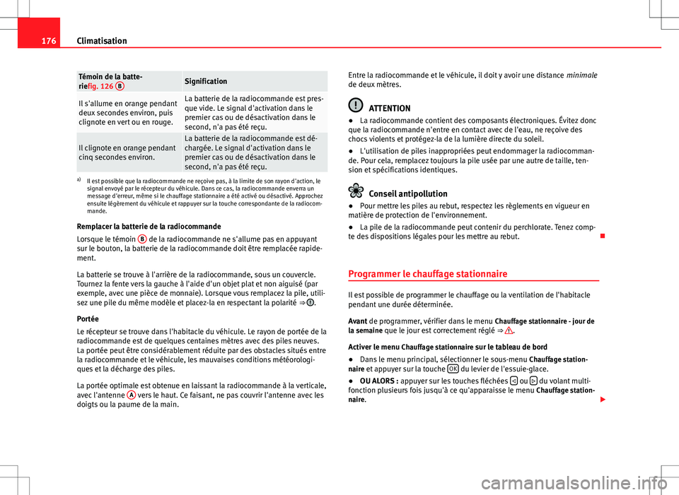 Seat Alhambra 2012  Manuel du propriétaire (in French)  176Climatisation
Témoin de la batte-
riefig. 126  BSignification
Il s'allume en orange pendant
deux secondes environ, puis
clignote en vert ou en rouge.La batterie de la radiocommande est pres-
q