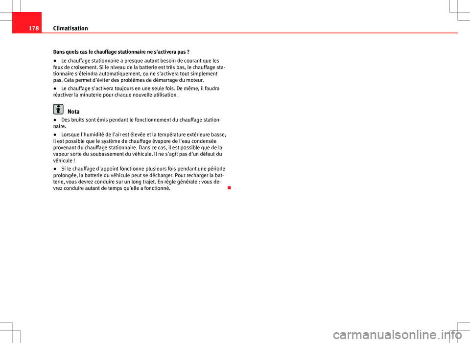 Seat Alhambra 2012  Manuel du propriétaire (in French)  178Climatisation
Dans quels cas le chauffage stationnaire ne s'activera pas ?
● Le chauffage stationnaire a presque autant besoin de courant que les
feux de croisement. Si le niveau de la batter