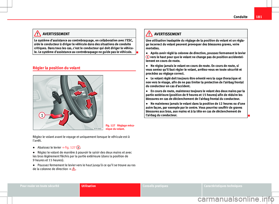 Seat Alhambra 2012  Manuel du propriétaire (in French)  181
Conduite
AVERTISSEMENT
Le système d'assistance au contrebraquage, en collaboration avec l'ESC,
aide le conducteur à diriger le véhicule dans des situations de conduite
critiques. Dans t