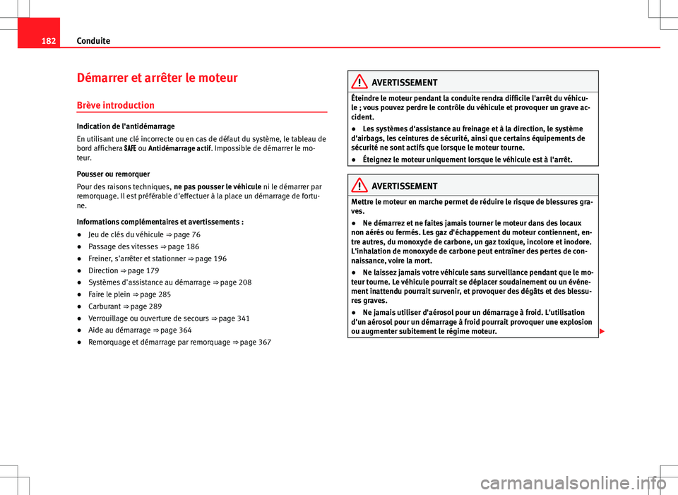 Seat Alhambra 2012  Manuel du propriétaire (in French)  182Conduite
Démarrer et arrêter le moteur
Brève introduction
Indication de l'antidémarrage
En utilisant une clé incorrecte ou en cas de défaut du système, le tableau de
bord affichera 
