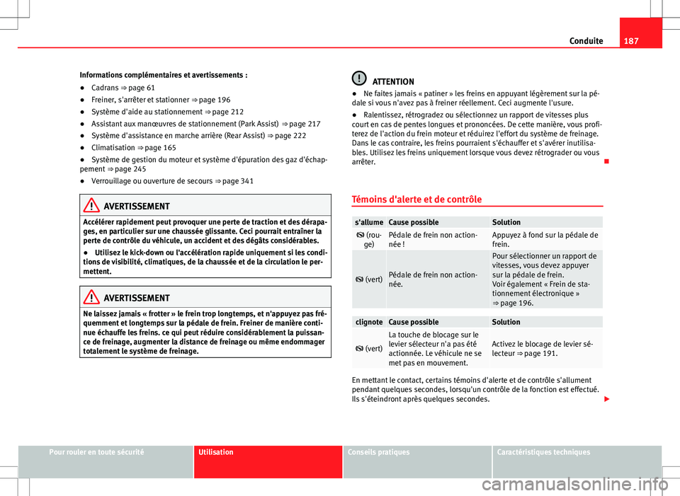 Seat Alhambra 2012  Manuel du propriétaire (in French)  187
Conduite
Informations complémentaires et avertissements :
● Cadrans  ⇒ page 61
● Freiner, s'arrêter et stationner  ⇒ page 196
● Système d'aide au stationnement  ⇒ page