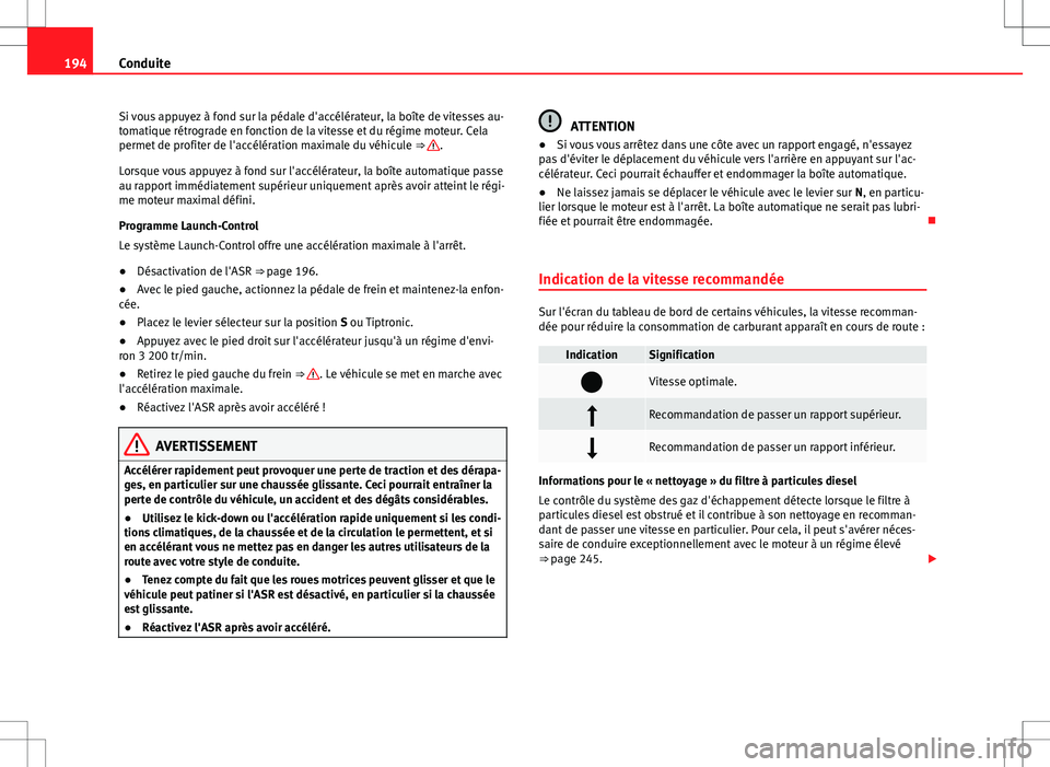 Seat Alhambra 2012  Manuel du propriétaire (in French)  194Conduite
Si vous appuyez à fond sur la pédale d'accélérateur, la boîte de vitesses au-
tomatique rétrograde en fonction de la vitesse et du régime moteur. Cela
permet de profiter de l