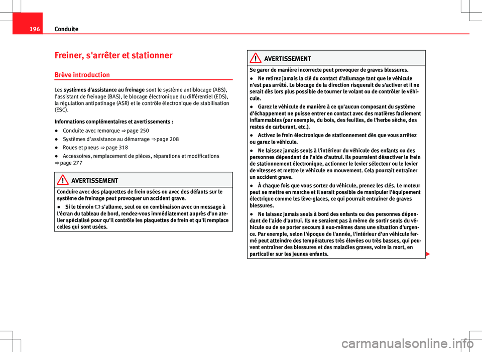 Seat Alhambra 2012  Manuel du propriétaire (in French)  196Conduite
Freiner, s'arrêter et stationner
Brève introduction
Les  systèmes d'assistance au freinage  sont le système antiblocage (ABS),
l'assistant de freinage (BAS), le blocage él