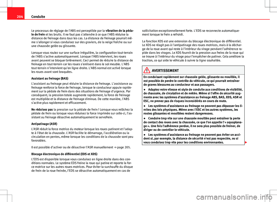 Seat Alhambra 2012  Manuel du propriétaire (in French)  204Conduite
Le processus de réglage de l'ABS est perceptible par la  vibration de la péda-
le de frein et les bruits. Il ne faut pas s'attendre à ce que l'ABS réduise la
distance de fr