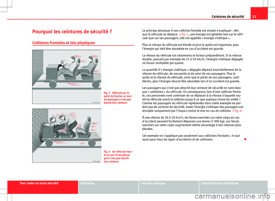 Seat Alhambra 2012 Manuel du propriétaire (in French) 21
Ceintures de sécurité
Pourquoi les ceintures de sécurité ? Collisions frontales et lois physiques
Fig. 5 Véhicule sur le
point de heurter un mur :
les passagers n'ont pas
bouclé leur cei Seat Alhambra 2012 Manuel du propriétaire (in French) 21
Ceintures de sécurité
Pourquoi les ceintures de sécurité ? Collisions frontales et lois physiques
Fig. 5 Véhicule sur le
point de heurter un mur :
les passagers n'ont pas
bouclé leur cei