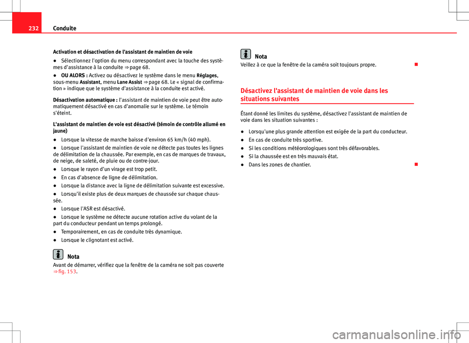 Seat Alhambra 2012  Manuel du propriétaire (in French)  232Conduite
Activation et désactivation de l'assistant de maintien de voie
● Sélectionnez l'option du menu correspondant avec la touche des systè-
mes d'assistance à la conduite  ⇒