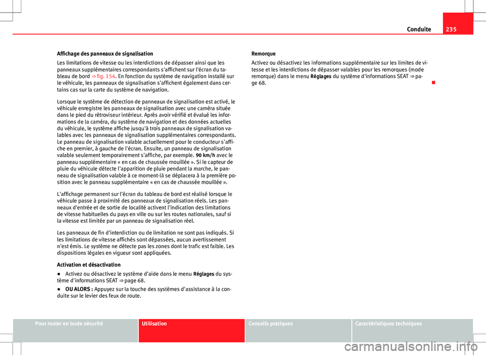 Seat Alhambra 2012  Manuel du propriétaire (in French)  235
Conduite
Affichage des panneaux de signalisation
Les limitations de vitesse ou les interdictions de dépasser ainsi que les
panneaux supplémentaires correspondants s'affichent sur l'écra