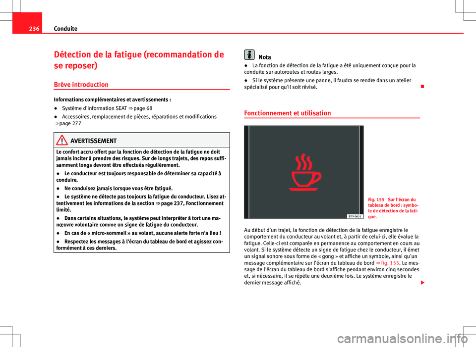 Seat Alhambra 2012  Manuel du propriétaire (in French)  236Conduite
Détection de la fatigue (recommandation de
se reposer)
Brève introduction
Informations complémentaires et avertissements :
● Système d'information SEAT  ⇒ page 68
● Accesso
