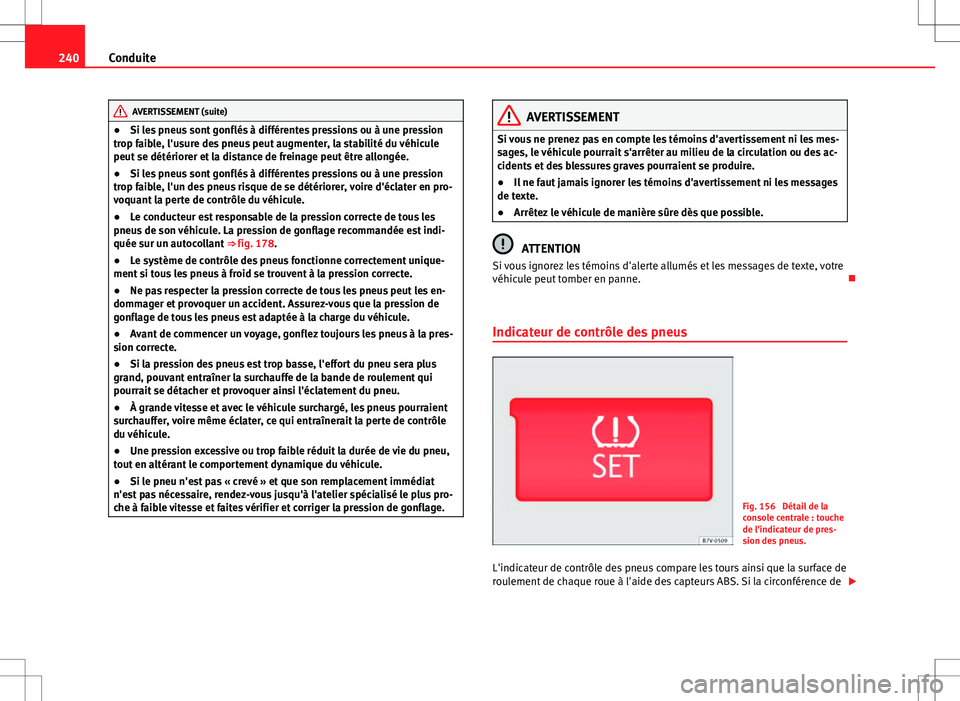 Seat Alhambra 2012  Manuel du propriétaire (in French)  240Conduite
AVERTISSEMENT (suite)
● Si les pneus sont gonflés à différentes pressions ou à une pression
trop faible, l'usure des pneus peut augmenter, la stabilité du véhicule
peut se dét