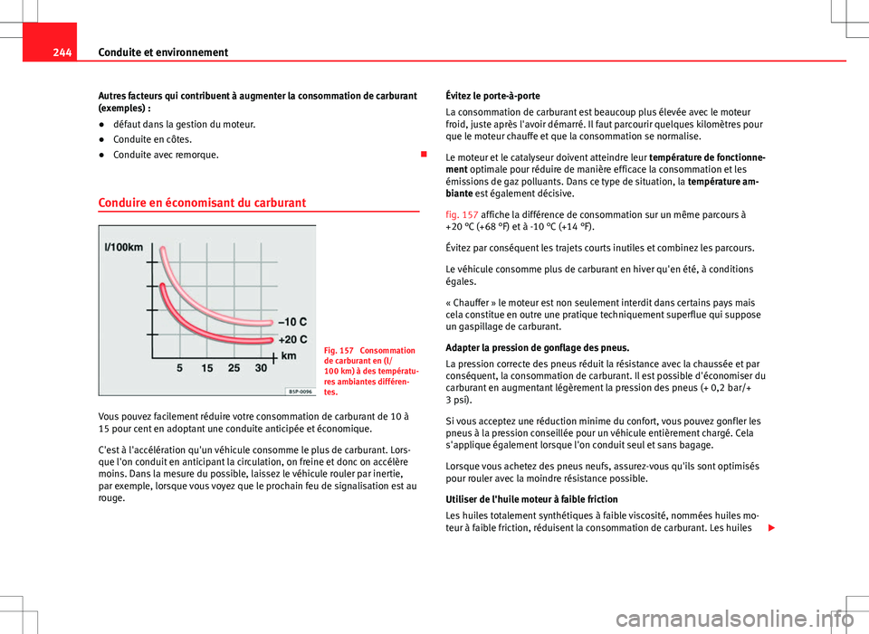 Seat Alhambra 2012  Manuel du propriétaire (in French)  244Conduite et environnement
Autres facteurs qui contribuent à augmenter la consommation de carburant
(exemples) :
● défaut dans la gestion du moteur.
● Conduite en côtes.
● Conduite avec rem
