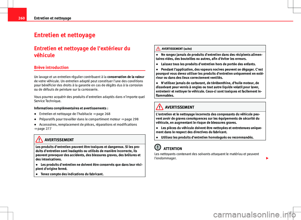 Seat Alhambra 2012  Manuel du propriétaire (in French)  260Entretien et nettoyage
Entretien et nettoyage
Entretien et nettoyage de l'extérieur du
véhicule
Brève introduction
Un lavage et un entretien régulier contribuent à la  conservation de la v