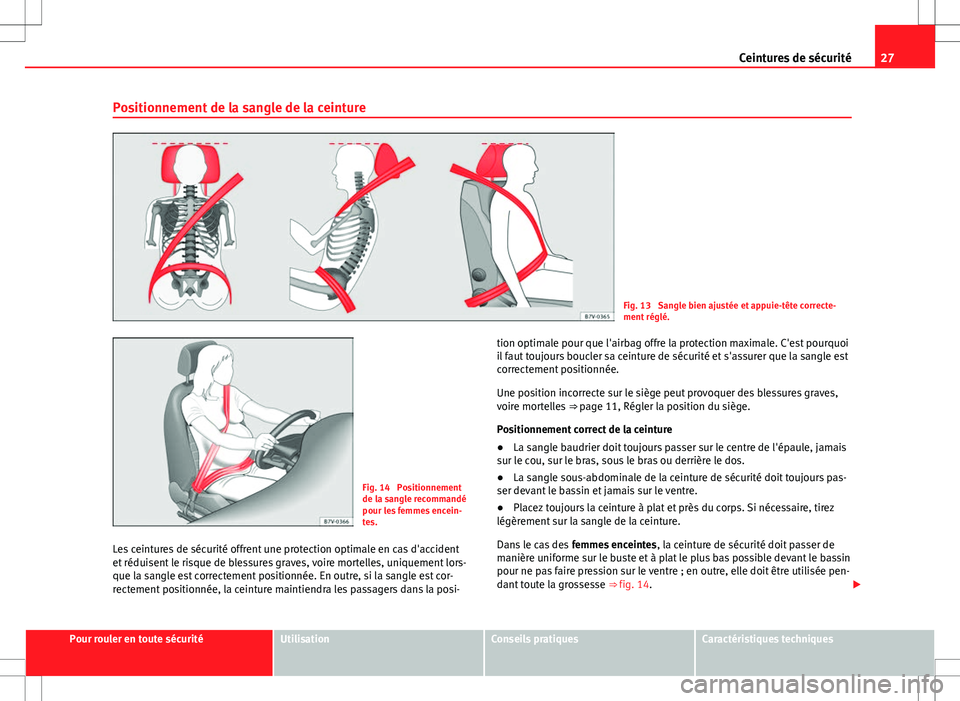 Seat Alhambra 2012 Manuel du propriétaire (in French) 27
Ceintures de sécurité
Positionnement de la sangle de la ceinture
Fig. 13 Sangle bien ajustée et appuie-tête correcte-
ment réglé.
Fig. 14 Positionnement
de la sangle recommandé
pour les fe Seat Alhambra 2012 Manuel du propriétaire (in French) 27
Ceintures de sécurité
Positionnement de la sangle de la ceinture
Fig. 13 Sangle bien ajustée et appuie-tête correcte-
ment réglé.
Fig. 14 Positionnement
de la sangle recommandé
pour les fe