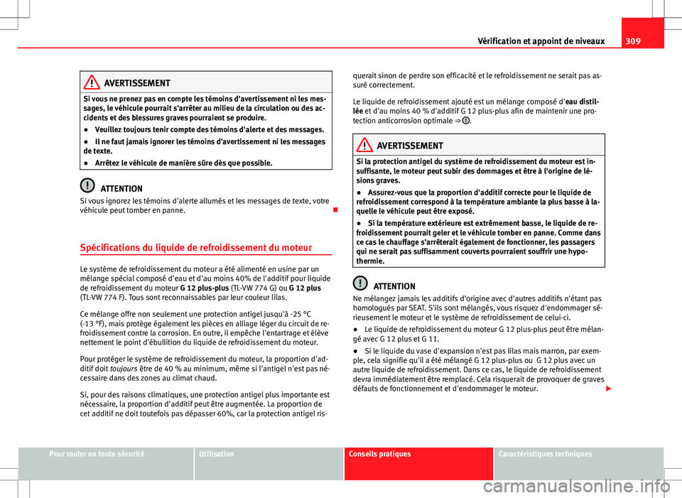 Seat Alhambra 2012 Manuel du propriétaire (in French) 309
Vérification et appoint de niveaux
AVERTISSEMENT
Si vous ne prenez pas en compte les témoins d'avertissement ni les mes-
sages, le véhicule pourrait s'arrêter au milieu de la circulati Seat Alhambra 2012 Manuel du propriétaire (in French) 309
Vérification et appoint de niveaux
AVERTISSEMENT
Si vous ne prenez pas en compte les témoins d'avertissement ni les mes-
sages, le véhicule pourrait s'arrêter au milieu de la circulati