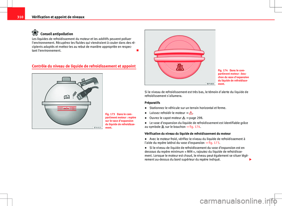 Seat Alhambra 2012 Manuel du propriétaire (in French) 310Vérification et appoint de niveaux
Conseil antipollution
Les liquides de refroidissement du moteur et les additifs peuvent polluer
l'environnement. Récupérez les fluides qui viendraient à c Seat Alhambra 2012 Manuel du propriétaire (in French) 310Vérification et appoint de niveaux
Conseil antipollution
Les liquides de refroidissement du moteur et les additifs peuvent polluer
l'environnement. Récupérez les fluides qui viendraient à c