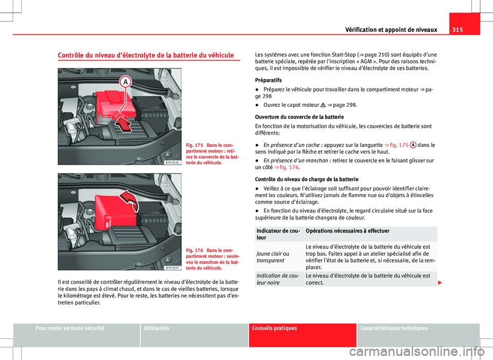 Seat Alhambra 2012 Manuel du propriétaire (in French) 315
Vérification et appoint de niveaux
Contrôle du niveau d'électrolyte de la batterie du véhicule
Fig. 175 Dans le com-
partiment moteur : reti-
rez le couvercle de la bat-
terie du véhicul Seat Alhambra 2012 Manuel du propriétaire (in French) 315
Vérification et appoint de niveaux
Contrôle du niveau d'électrolyte de la batterie du véhicule
Fig. 175 Dans le com-
partiment moteur : reti-
rez le couvercle de la bat-
terie du véhicul