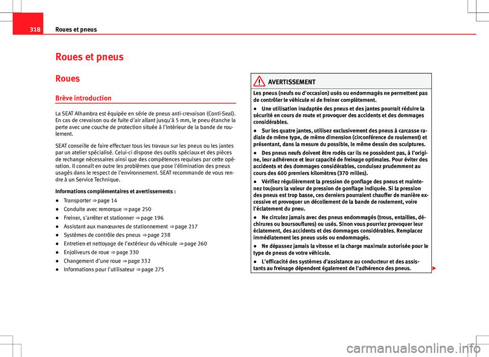 Seat Alhambra 2012 Manuel du propriétaire (in French) 318Roues et pneus
Roues et pneus
Roues
Brève introduction
La SEAT Alhambra est équipée en série de pneus anti-crevaison (Conti-Seal).
En cas de crevaison ou de fuite d'air allant jusqu'à Seat Alhambra 2012 Manuel du propriétaire (in French) 318Roues et pneus
Roues et pneus
Roues
Brève introduction
La SEAT Alhambra est équipée en série de pneus anti-crevaison (Conti-Seal).
En cas de crevaison ou de fuite d'air allant jusqu'à