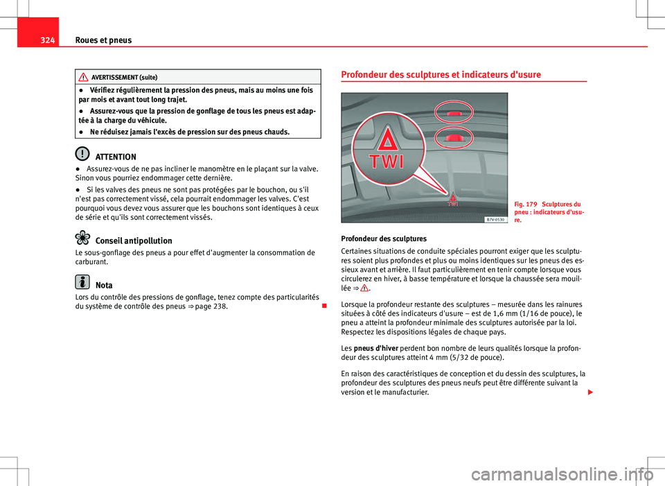 Seat Alhambra 2012 Manuel du propriétaire (in French) 324Roues et pneus
AVERTISSEMENT (suite)
● Vérifiez régulièrement la pression des pneus, mais au moins une fois
par mois et avant tout long trajet.
● Assurez-vous que la pression de gonflage de Seat Alhambra 2012 Manuel du propriétaire (in French) 324Roues et pneus
AVERTISSEMENT (suite)
● Vérifiez régulièrement la pression des pneus, mais au moins une fois
par mois et avant tout long trajet.
● Assurez-vous que la pression de gonflage de