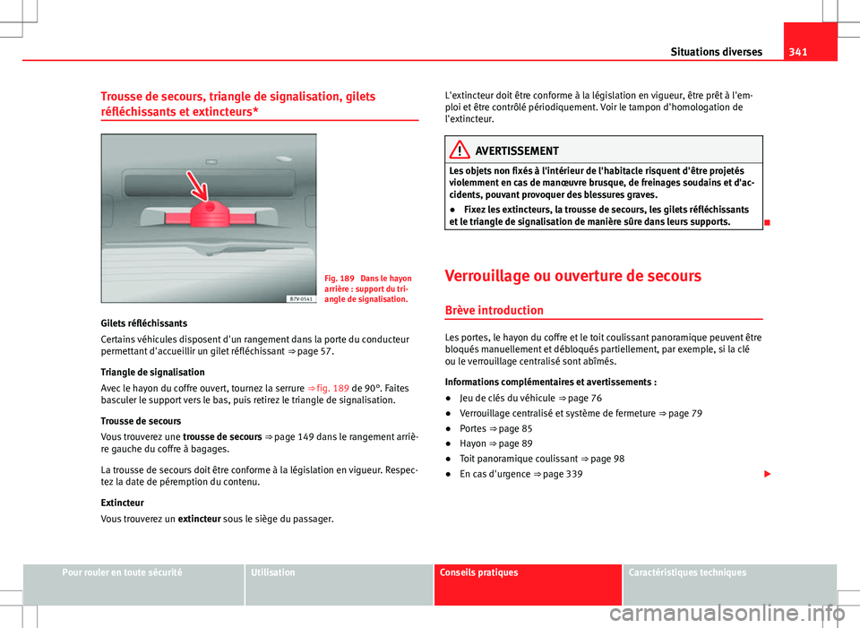 Seat Alhambra 2012 Manuel du propriétaire (in French) 341
Situations diverses
Trousse de secours, triangle de signalisation, gilets
réfléchissants et extincteurs*
Fig. 189 Dans le hayon
arrière : support du tri-
angle de signalisation.
Gilets réflé Seat Alhambra 2012 Manuel du propriétaire (in French) 341
Situations diverses
Trousse de secours, triangle de signalisation, gilets
réfléchissants et extincteurs*
Fig. 189 Dans le hayon
arrière : support du tri-
angle de signalisation.
Gilets réflé