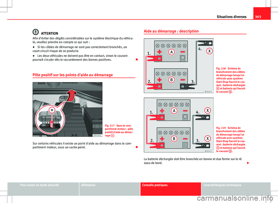 Seat Alhambra 2012 Manuel du propriétaire (in French) 365
Situations diverses
ATTENTION
Afin d'éviter des dégâts considérables sur le système électrique du véhicu-
le, veuillez prendre en compte ce qui suit :
● Si les câbles de démarrage n Seat Alhambra 2012 Manuel du propriétaire (in French) 365
Situations diverses
ATTENTION
Afin d'éviter des dégâts considérables sur le système électrique du véhicu-
le, veuillez prendre en compte ce qui suit :
● Si les câbles de démarrage n