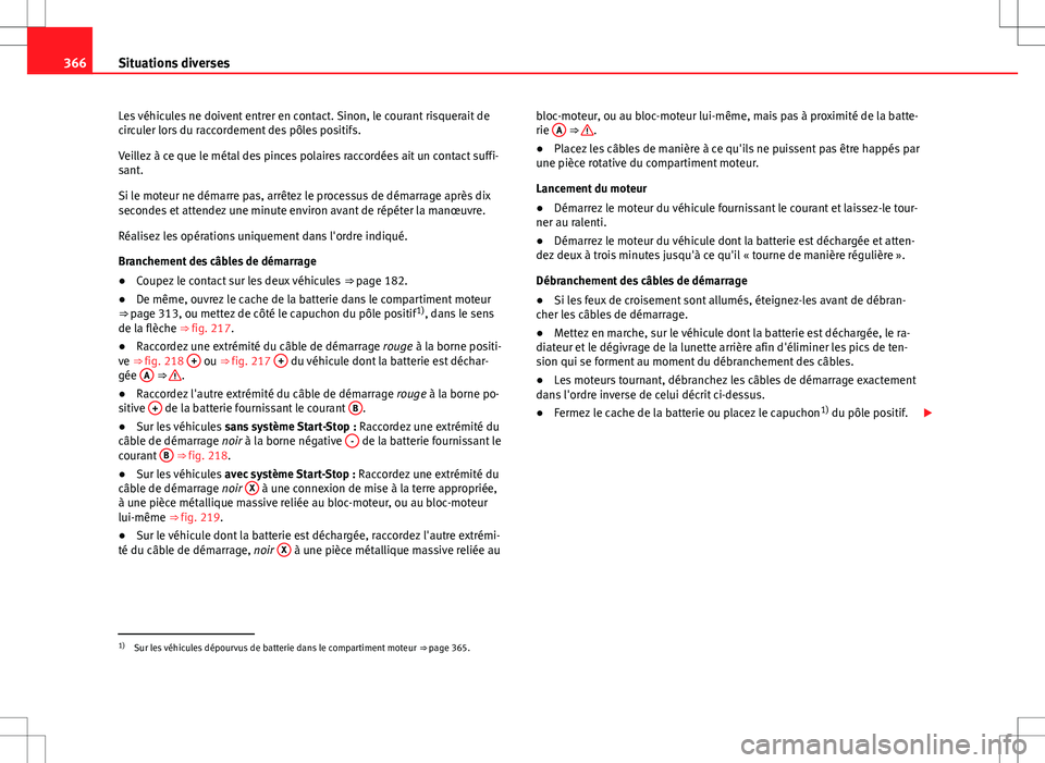 Seat Alhambra 2012 Manuel du propriétaire (in French) 366Situations diverses
Les véhicules ne doivent entrer en contact. Sinon, le courant risquerait de
circuler lors du raccordement des pôles positifs.
Veillez à ce que le métal des pinces polaires r Seat Alhambra 2012 Manuel du propriétaire (in French) 366Situations diverses
Les véhicules ne doivent entrer en contact. Sinon, le courant risquerait de
circuler lors du raccordement des pôles positifs.
Veillez à ce que le métal des pinces polaires r